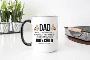 Dad No Matter What Life Throws At You At Least You Don't Have An Ugly Child Mug